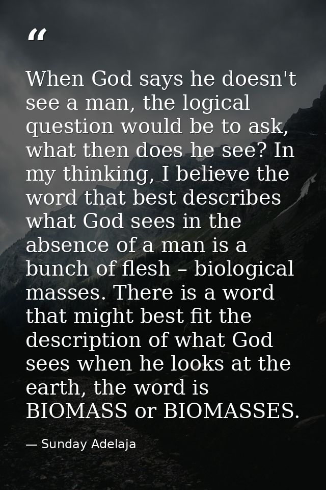 When God says he doesn't see a man, the logical question would be to ask, what then does he see? In my thinking, I belie — Sunday Adelaja