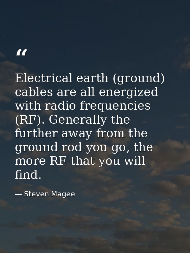 Electrical earth (ground) cables are all energized with radio frequencies (RF). Generally the further away from the grou — Steven Magee