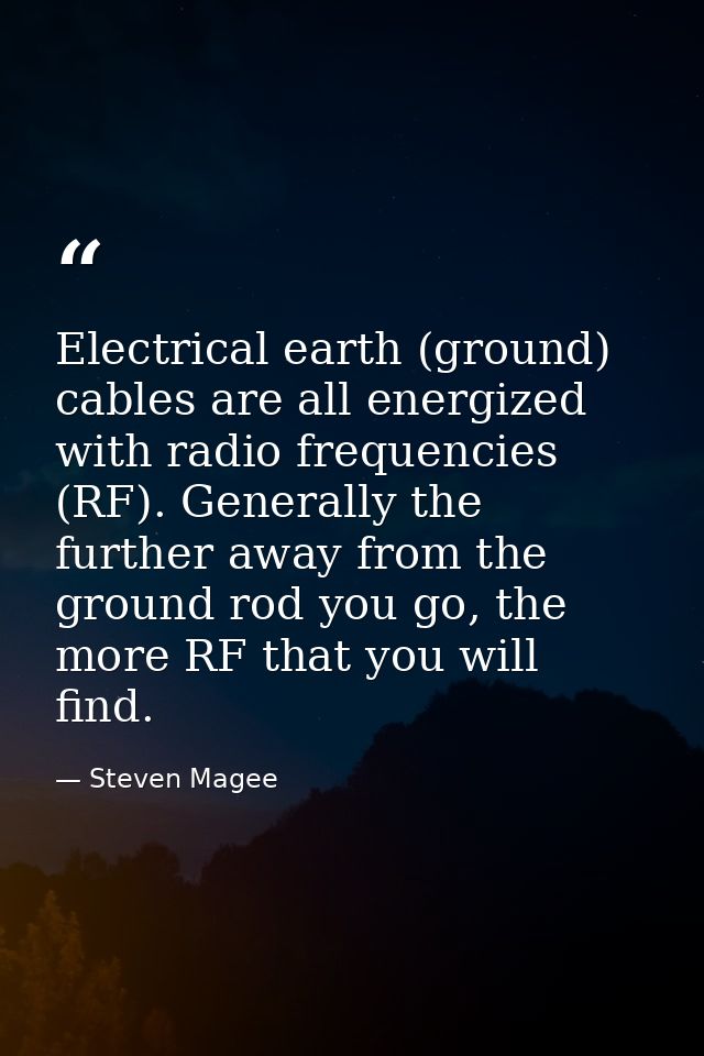 Electrical earth (ground) cables are all energized with radio frequencies (RF). Generally the further away from the grou — Steven Magee