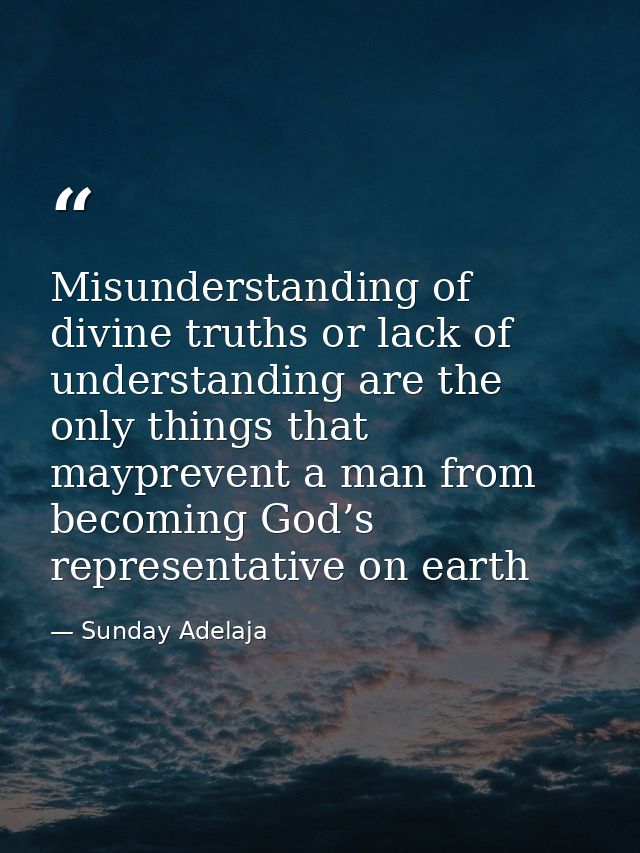 Misunderstanding of divine truths or lack of understanding are the only things that mayprevent a man from becoming God’s — Sunday Adelaja