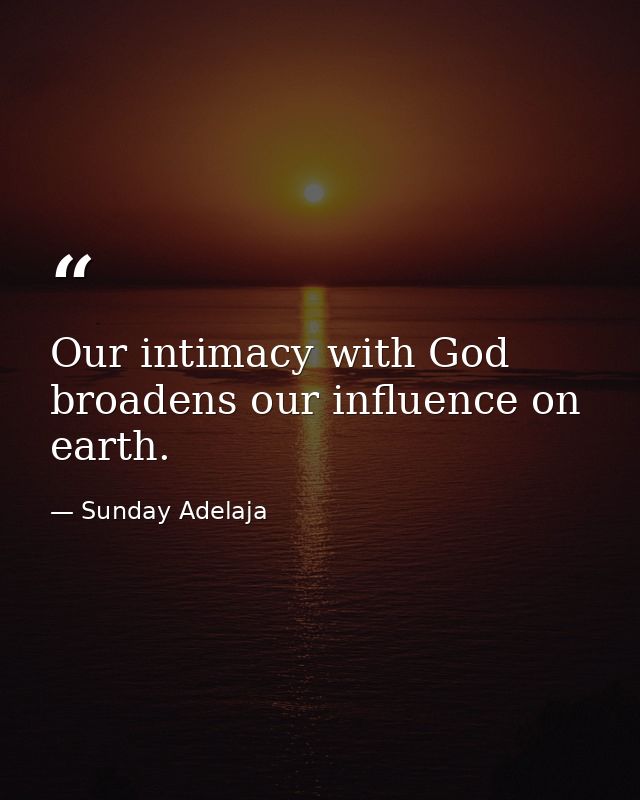 Our intimacy with God broadens our influence on earth. — Sunday Adelaja