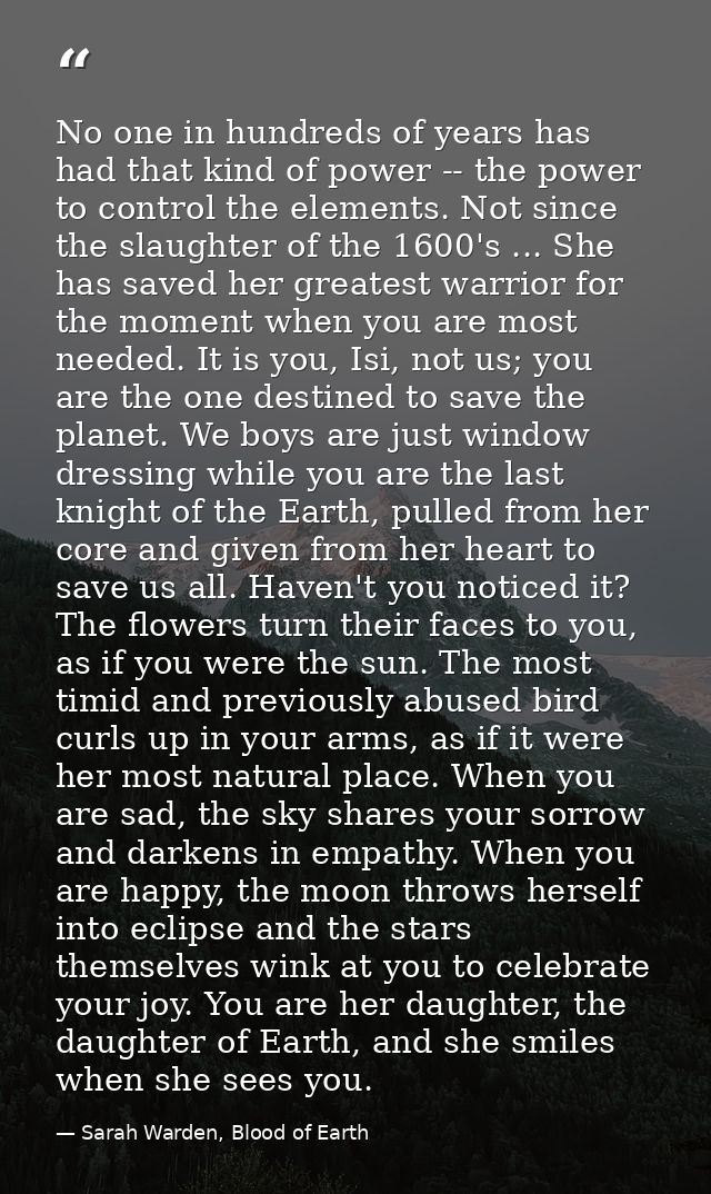 No one in hundreds of years has had that kind of power -- the power to control the elements. Not since the slaughter of  — Sarah Warden, Blood of Earth