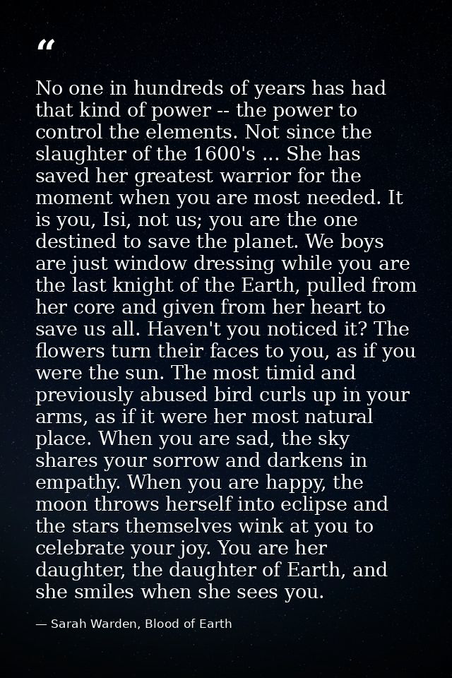No one in hundreds of years has had that kind of power -- the power to control the elements. Not since the slaughter of  — Sarah Warden, Blood of Earth