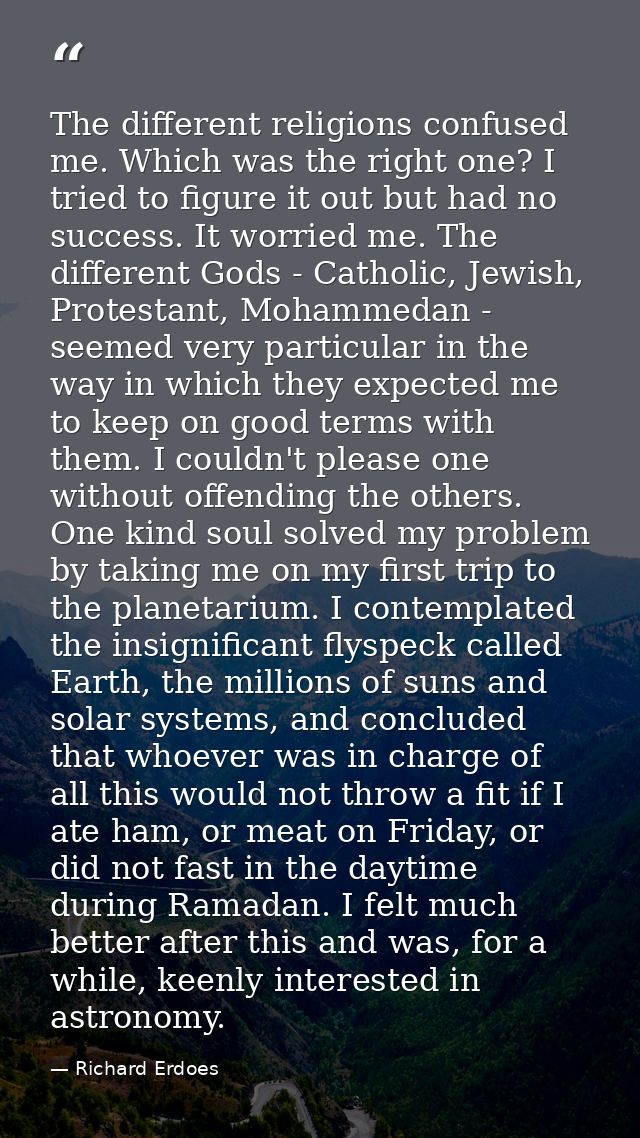 The different religions confused me. Which was the right one? I tried to figure it out but had no success. It worried me — Richard Erdoes