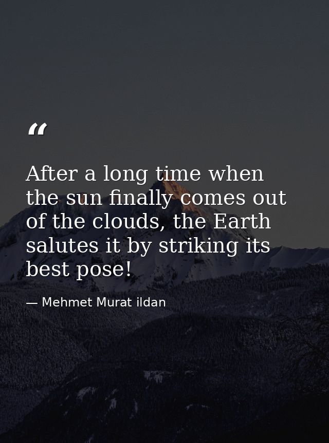 After a long time when the sun finally comes out of the clouds, the Earth salutes it by striking its best pose! — Mehmet Murat ildan