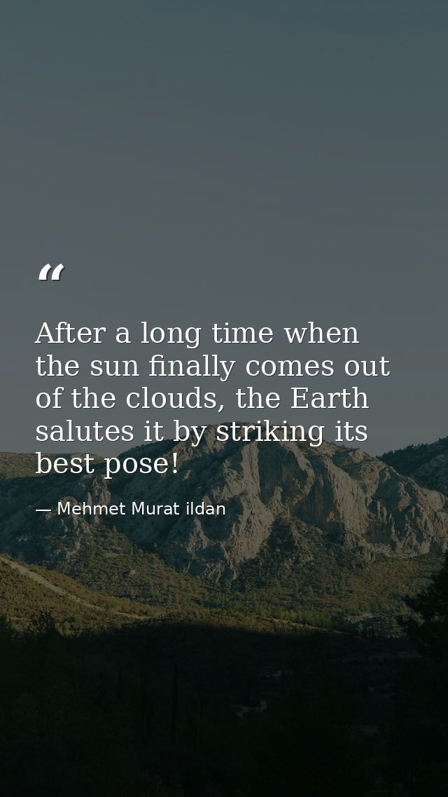 After a long time when the sun finally comes out of the clouds, the Earth salutes it by striking its best pose! — Mehmet Murat ildan