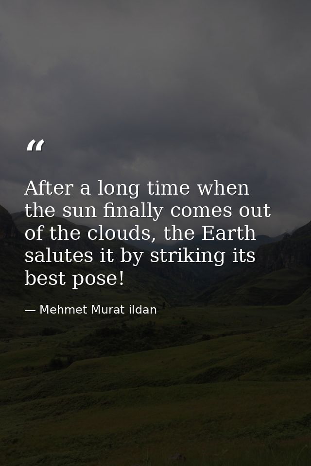 After a long time when the sun finally comes out of the clouds, the Earth salutes it by striking its best pose! — Mehmet Murat ildan