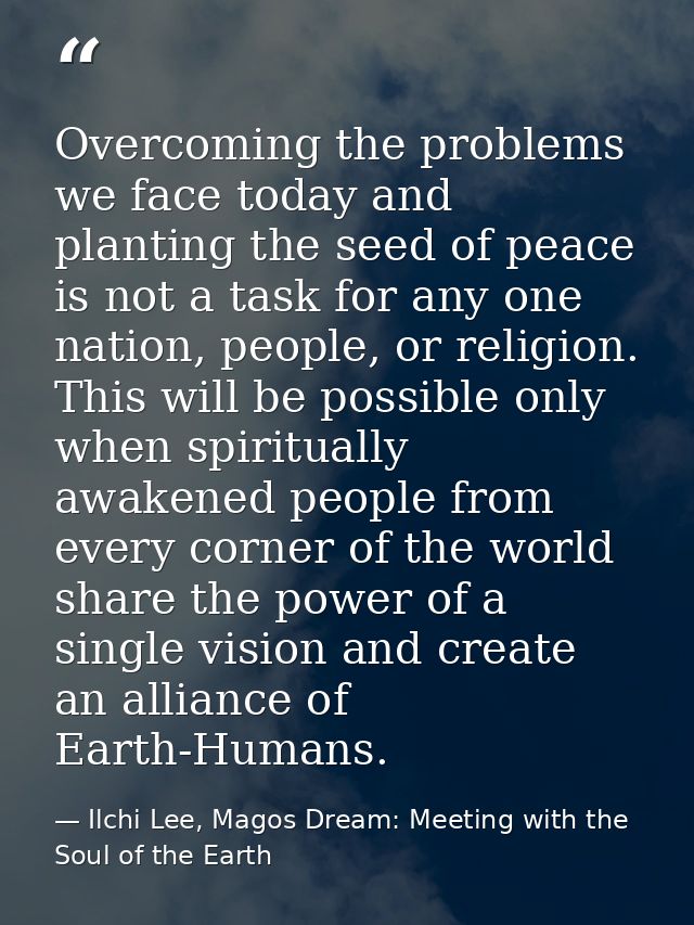 Overcoming the problems we face today and planting the seed of peace is not a task for any one nation, people, or religi — Ilchi Lee, Magos Dream: Meeting with the Soul of the Earth