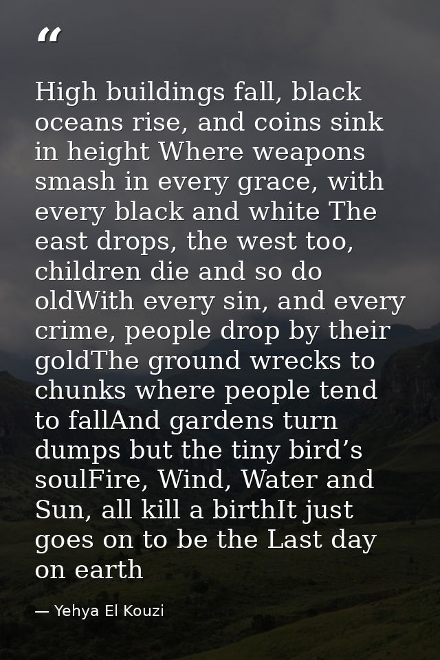 High buildings fall, black oceans rise, and coins sink in height Where weapons smash in every grace, with every black an — Yehya El Kouzi