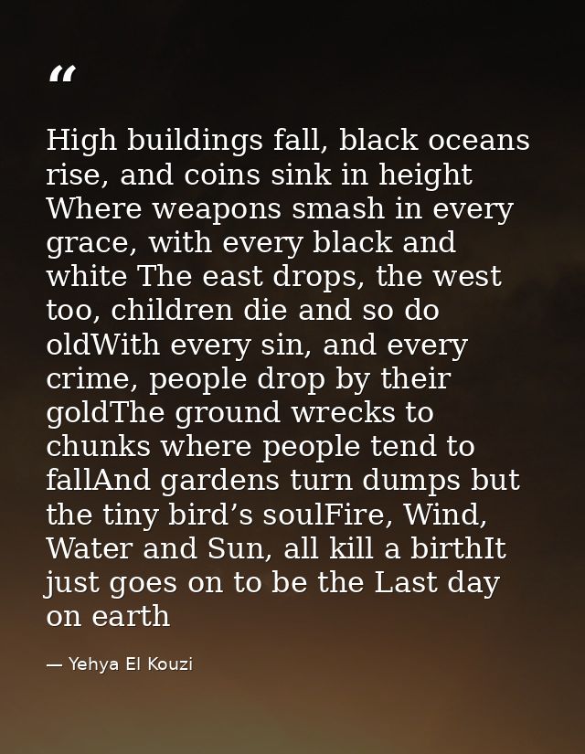 High buildings fall, black oceans rise, and coins sink in height Where weapons smash in every grace, with every black an — Yehya El Kouzi