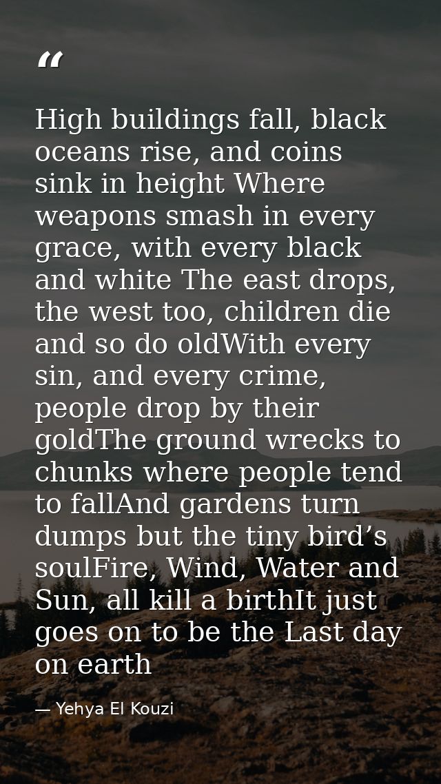High buildings fall, black oceans rise, and coins sink in height Where weapons smash in every grace, with every black an — Yehya El Kouzi