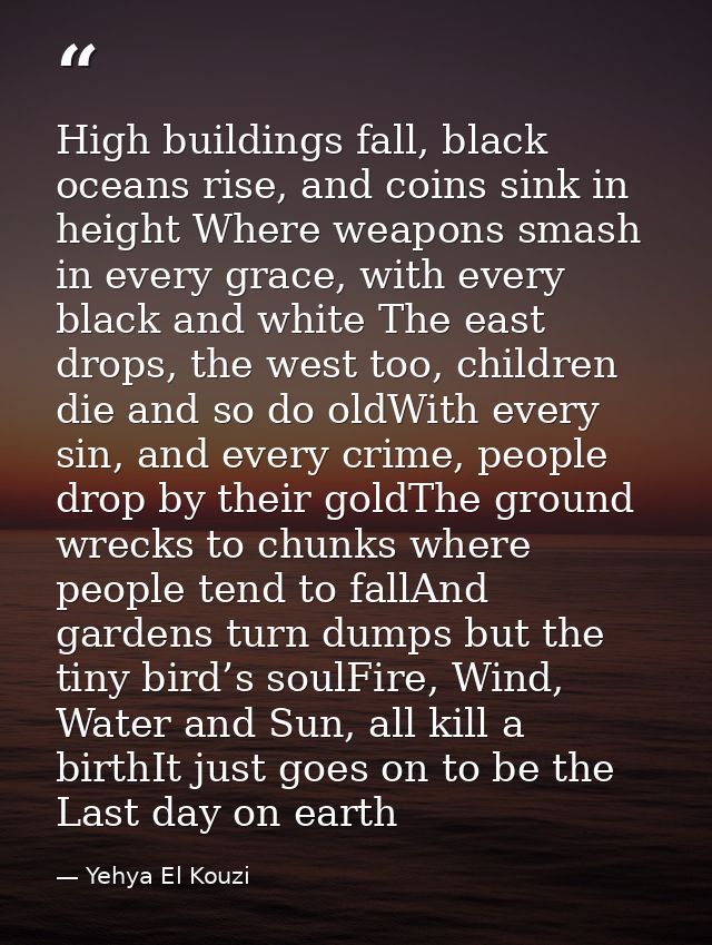 High buildings fall, black oceans rise, and coins sink in height Where weapons smash in every grace, with every black an — Yehya El Kouzi