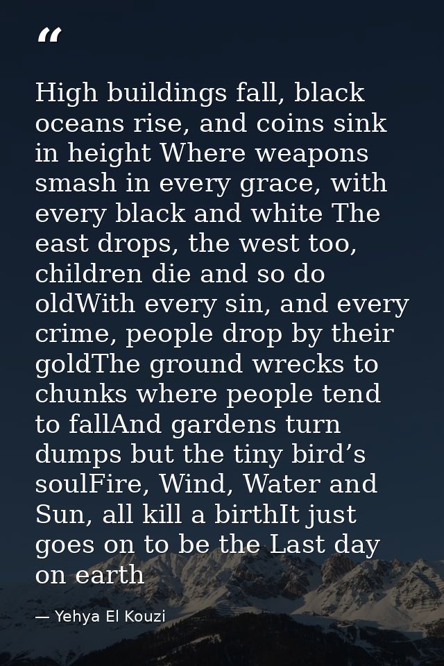 High buildings fall, black oceans rise, and coins sink in height Where weapons smash in every grace, with every black an — Yehya El Kouzi