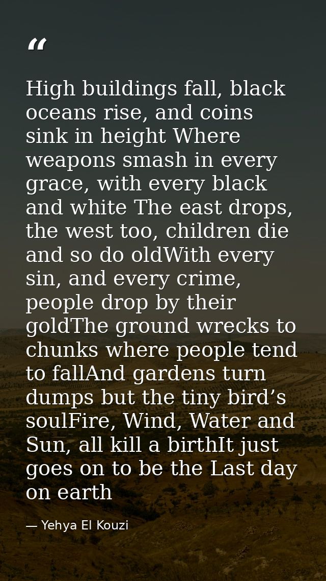 High buildings fall, black oceans rise, and coins sink in height Where weapons smash in every grace, with every black an — Yehya El Kouzi