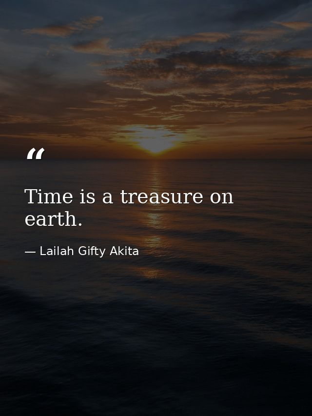 Time is a treasure on earth. — Lailah Gifty Akita