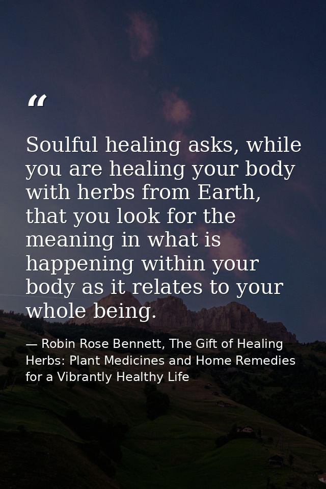 Soulful healing asks, while you are healing your body with herbs from Earth, that you look for the meaning in what is ha — Robin Rose Bennett, The Gift of Healing Herbs: Plant Medicines and Home Remedies for a Vibrantly Healthy Life