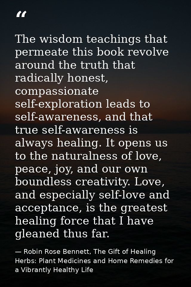 The wisdom teachings that permeate this book revolve around the truth that radically honest, compassionate self-explorat — Robin Rose Bennett, The Gift of Healing Herbs: Plant Medicines and Home Remedies for a Vibrantly Healthy Life