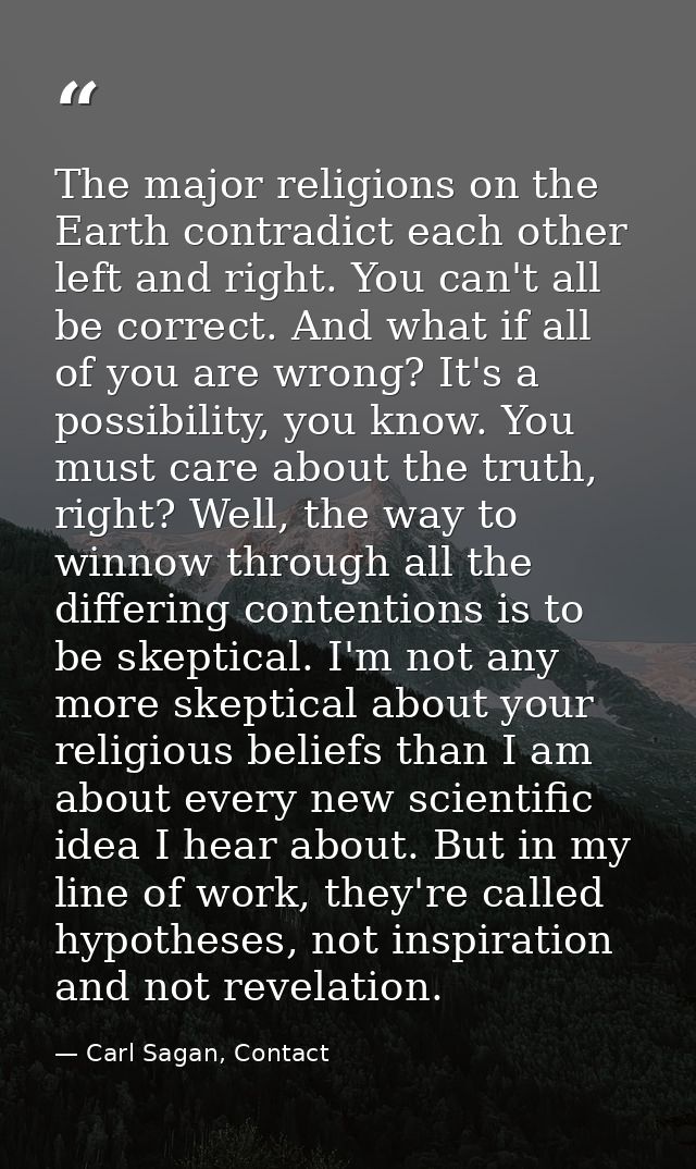 The major religions on the Earth contradict each other left and right. You can't all be correct. And what if all of you  — Carl Sagan, Contact