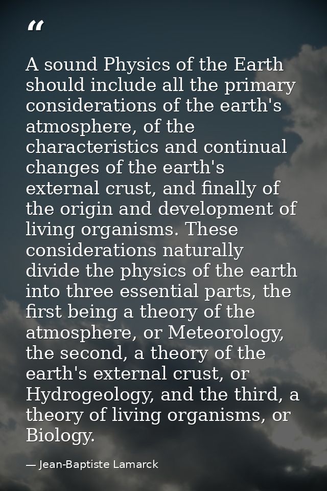 A sound Physics of the Earth should include all the primary considerations of the earth's atmosphere, of the characteris — Jean-Baptiste Lamarck