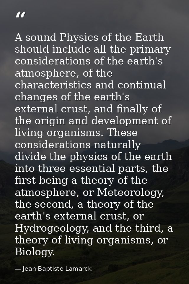 A sound Physics of the Earth should include all the primary considerations of the earth's atmosphere, of the characteris — Jean-Baptiste Lamarck