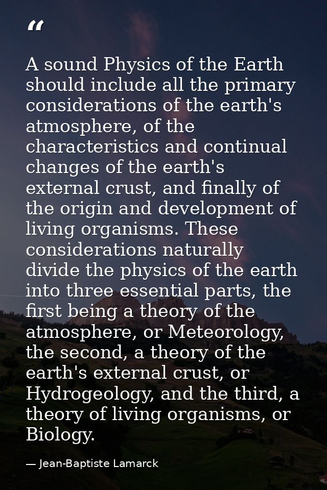 A sound Physics of the Earth should include all the primary considerations of the earth's atmosphere, of the characteris — Jean-Baptiste Lamarck