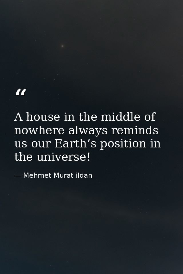 A house in the middle of nowhere always reminds us our Earth’s position in the universe! — Mehmet Murat ildan