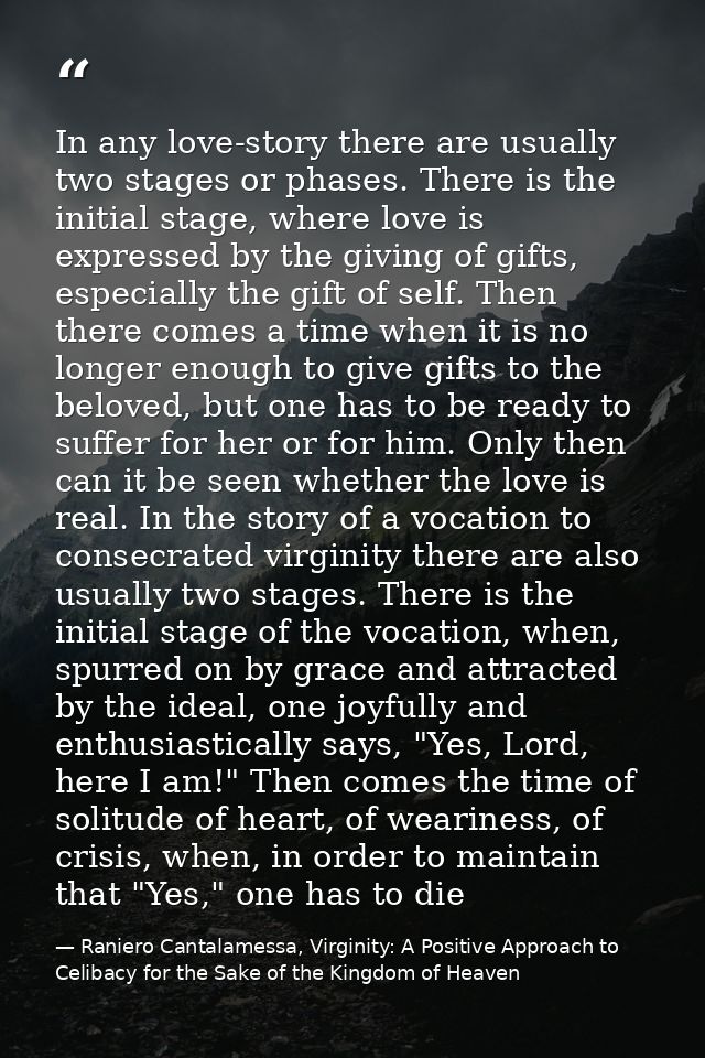 In any love-story there are usually two stages or phases. There is the initial stage, where love is expressed by the giv — Raniero Cantalamessa, Virginity: A Positive Approach to Celibacy for the Sake of the Kingdom of Heaven