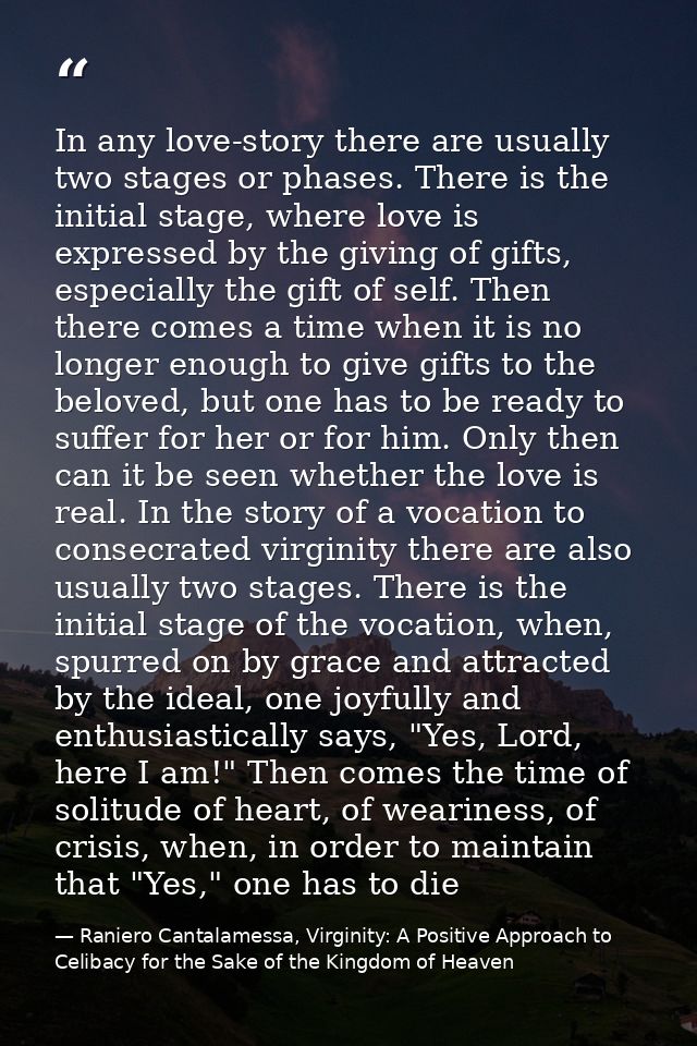 In any love-story there are usually two stages or phases. There is the initial stage, where love is expressed by the giv — Raniero Cantalamessa, Virginity: A Positive Approach to Celibacy for the Sake of the Kingdom of Heaven