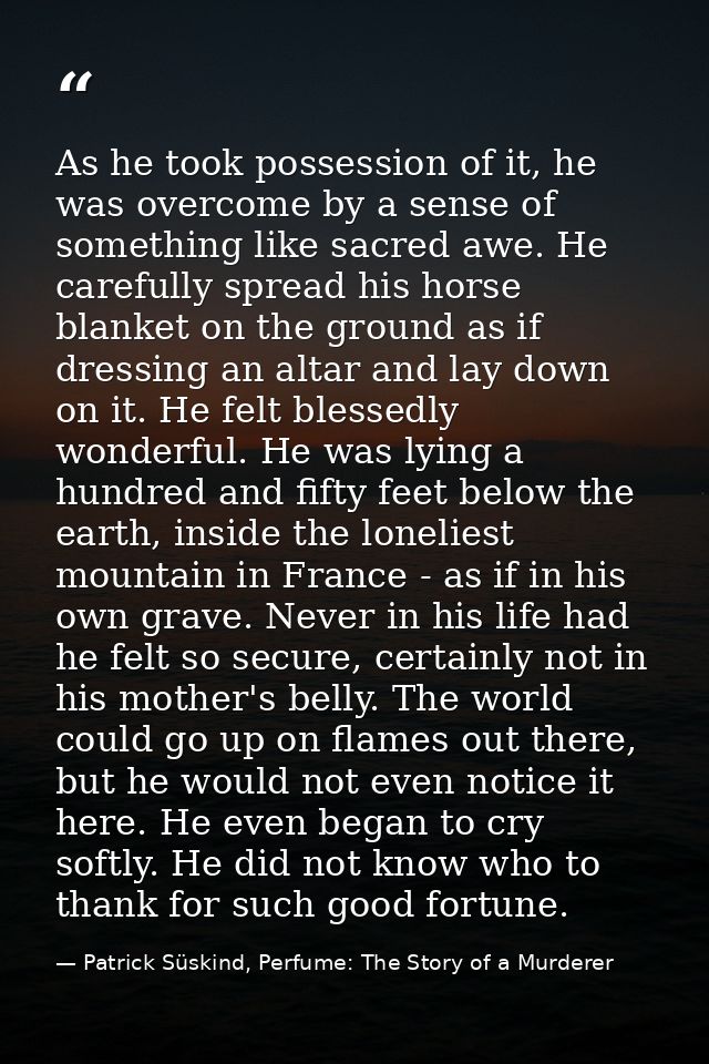 As he took possession of it, he was overcome by a sense of something like sacred awe. He carefully spread his horse blan — Patrick Süskind, Perfume: The Story of a Murderer