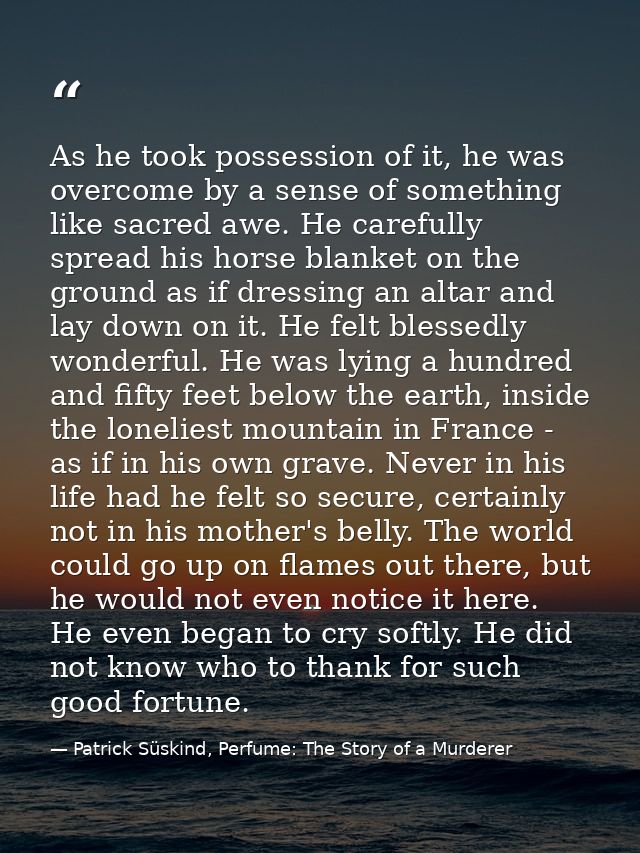 As he took possession of it, he was overcome by a sense of something like sacred awe. He carefully spread his horse blan — Patrick Süskind, Perfume: The Story of a Murderer