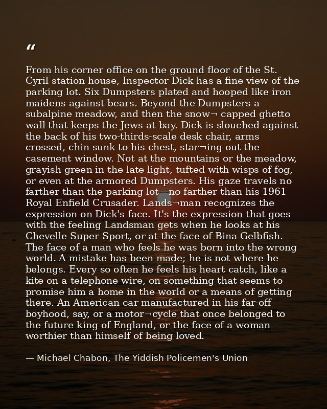 From his corner office on the ground floor of the St. Cyril station house, Inspector Dick has a fine view of the parking — Michael Chabon, The Yiddish Policemen's Union