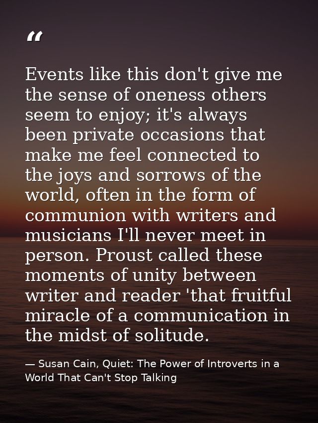 Events like this don't give me the sense of oneness others seem to enjoy; it's always been private occasions that make m — Susan Cain, Quiet: The Power of Introverts in a World That Can't Stop Talking