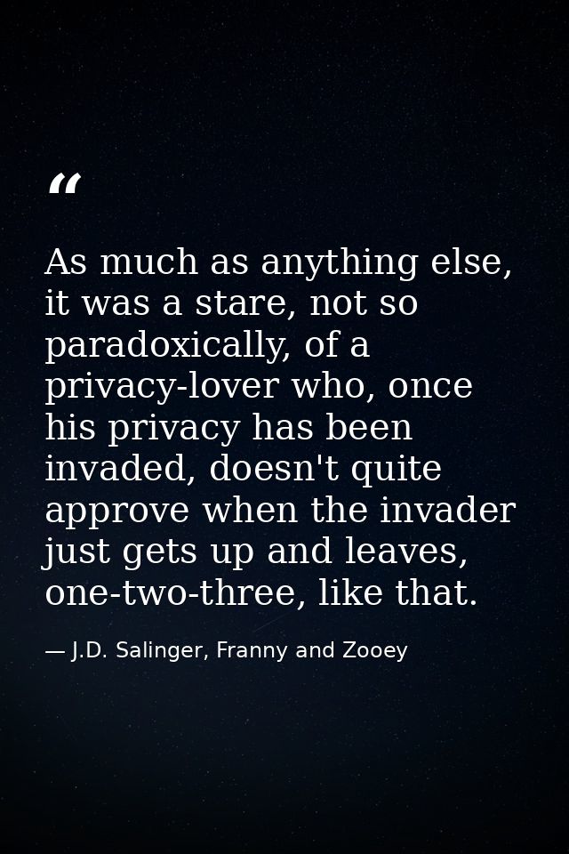 As much as anything else, it was a stare, not so paradoxically, of a privacy-lover who, once his privacy has been invade — J.D. Salinger, Franny and Zooey