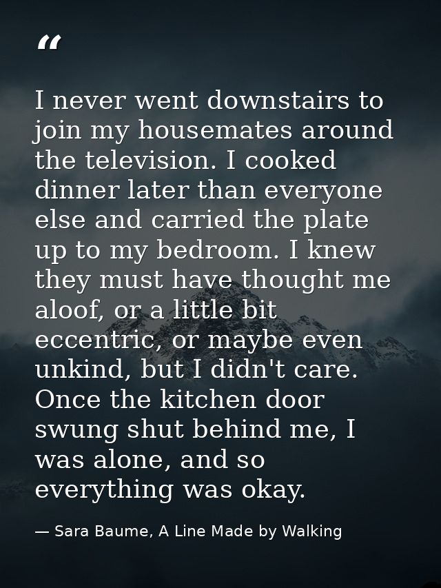 I never went downstairs to join my housemates around the television. I cooked dinner later than everyone else and carrie — Sara Baume, A Line Made by Walking