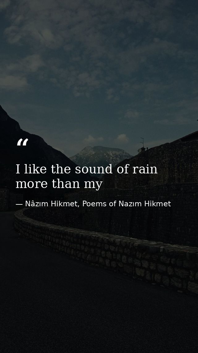 I like the sound of rain more than my — Nâzım Hikmet, Poems of Nazım Hikmet