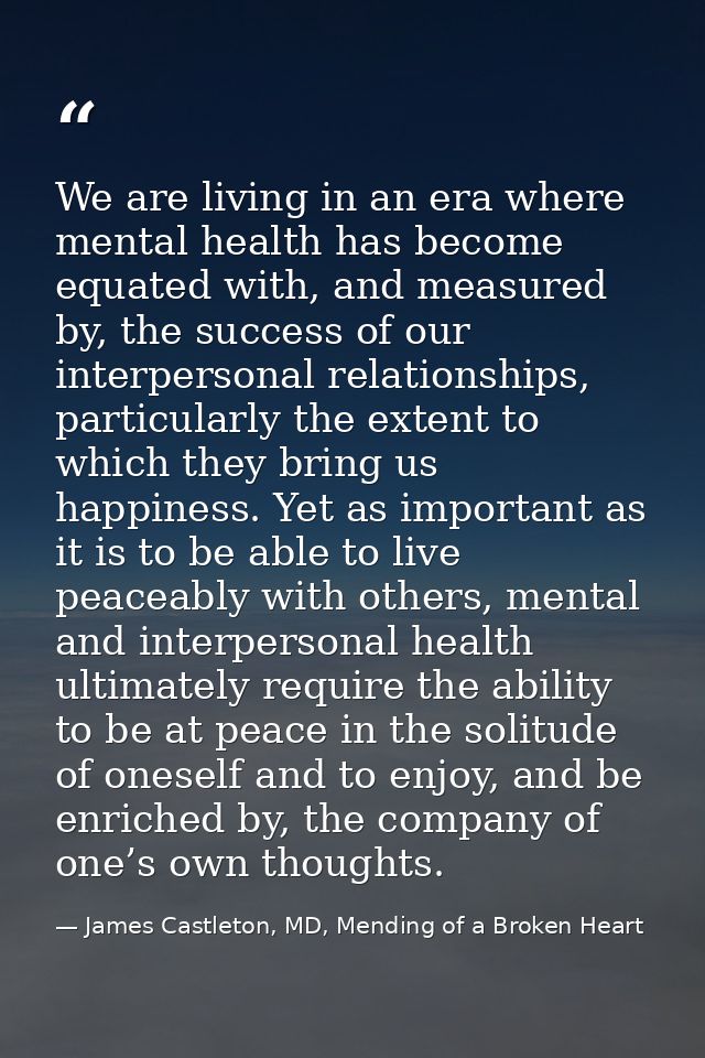 We are living in an era where mental health has become equated with, and measured by, the success of our interpersonal r — James Castleton, MD, Mending of a Broken Heart