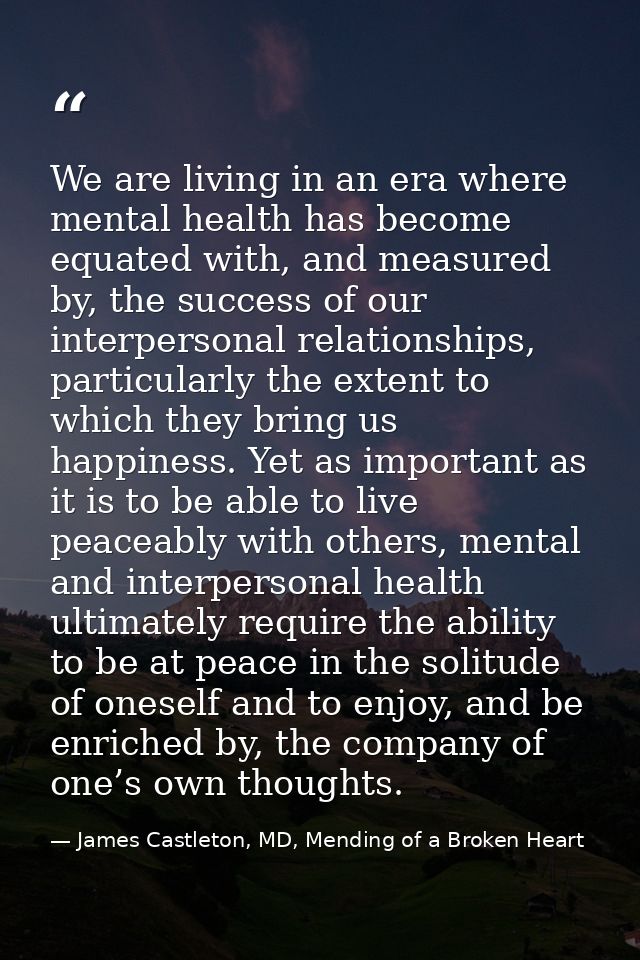 We are living in an era where mental health has become equated with, and measured by, the success of our interpersonal r — James Castleton, MD, Mending of a Broken Heart