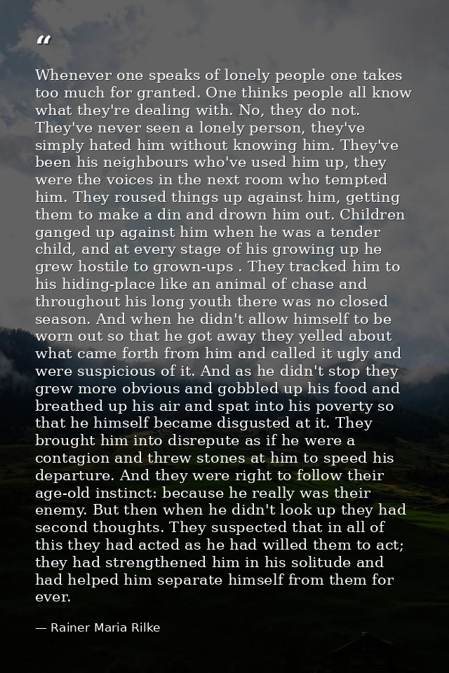 Whenever one speaks of lonely people one takes too much for granted. One thinks people all know what they're dealing wit — Rainer Maria Rilke