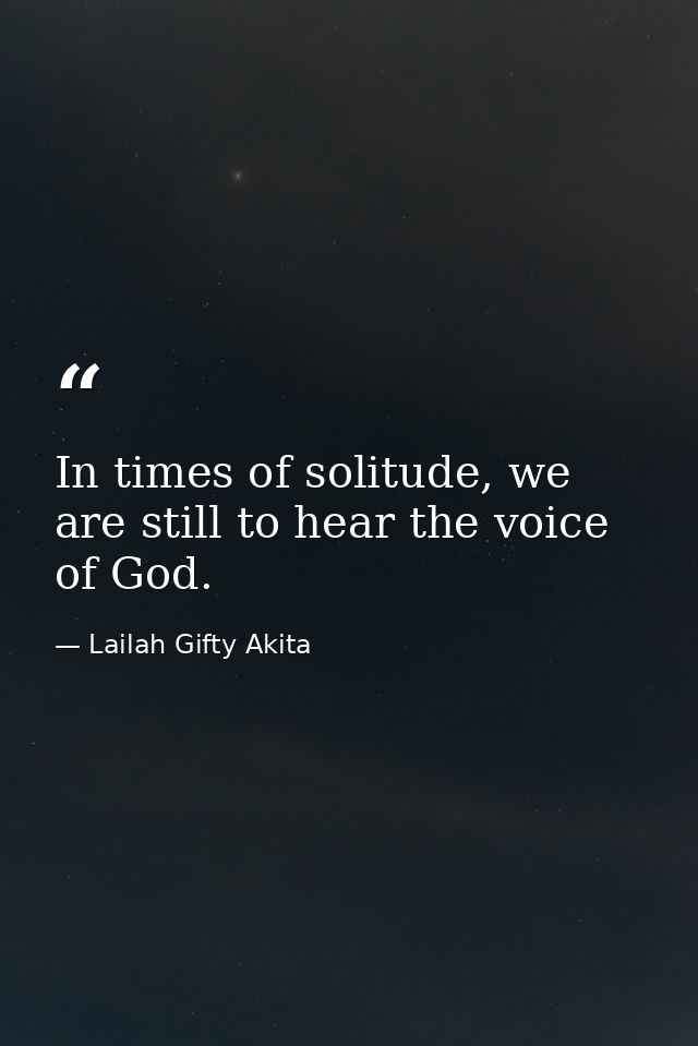 In times of solitude, we are still to hear the voice of God. — Lailah Gifty Akita