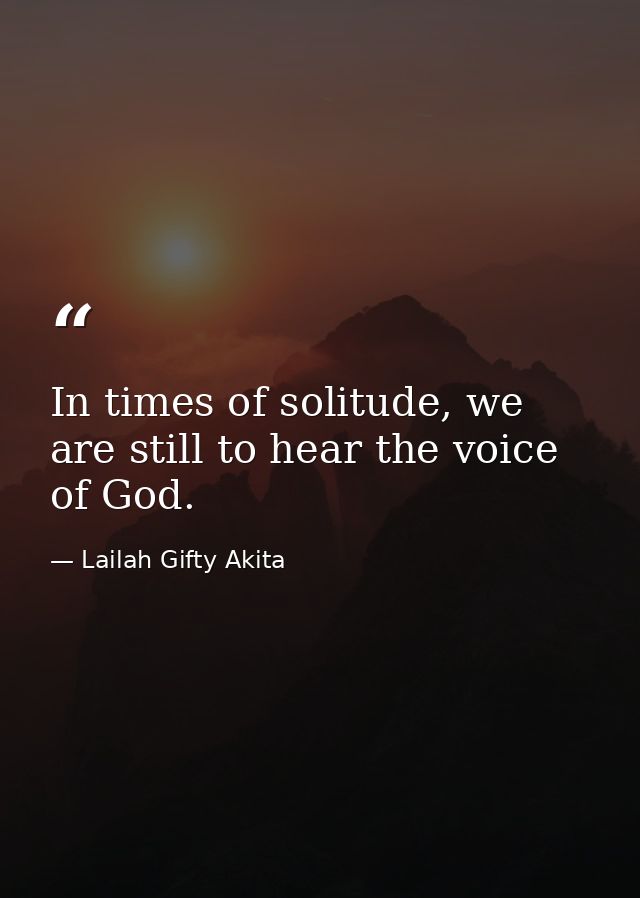 In times of solitude, we are still to hear the voice of God. — Lailah Gifty Akita