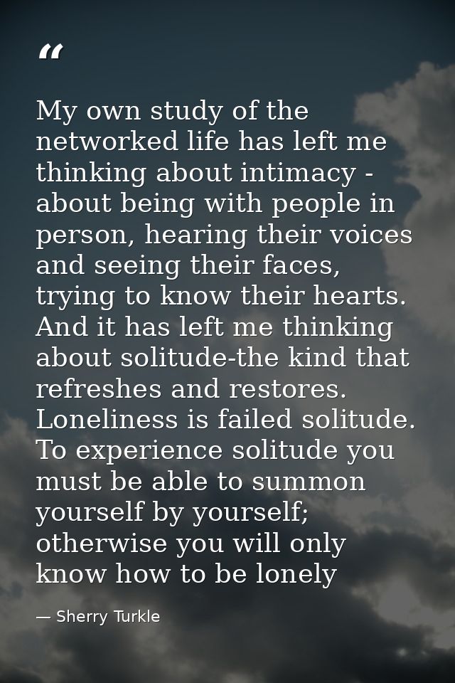 My own study of the networked life has left me thinking about intimacy - about being with people in person, hearing thei — Sherry Turkle