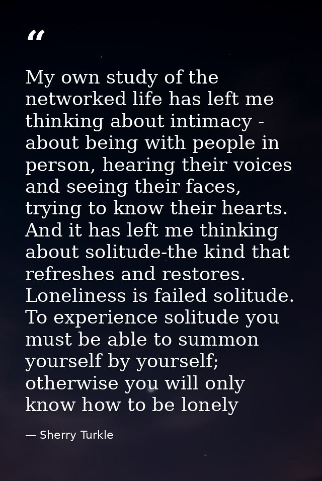 My own study of the networked life has left me thinking about intimacy - about being with people in person, hearing thei — Sherry Turkle