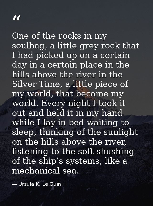One of the rocks in my soulbag, a little grey rock that I had picked up on a certain day in a certain place in the hills — Ursula K. Le Guin