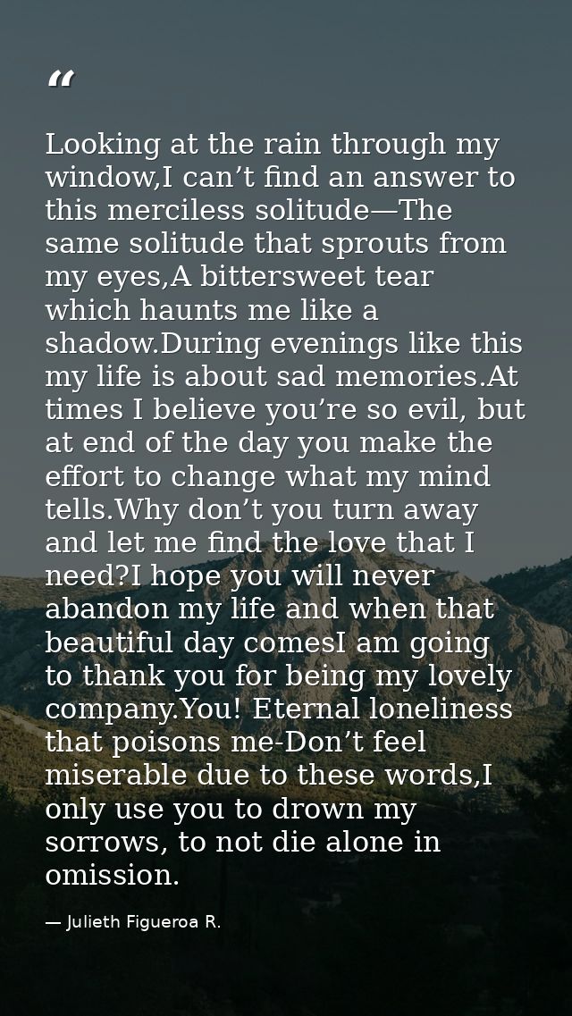 Looking at the rain through my window,I can’t find an answer to this merciless solitude—The same solitude that sprouts f — Julieth Figueroa R.