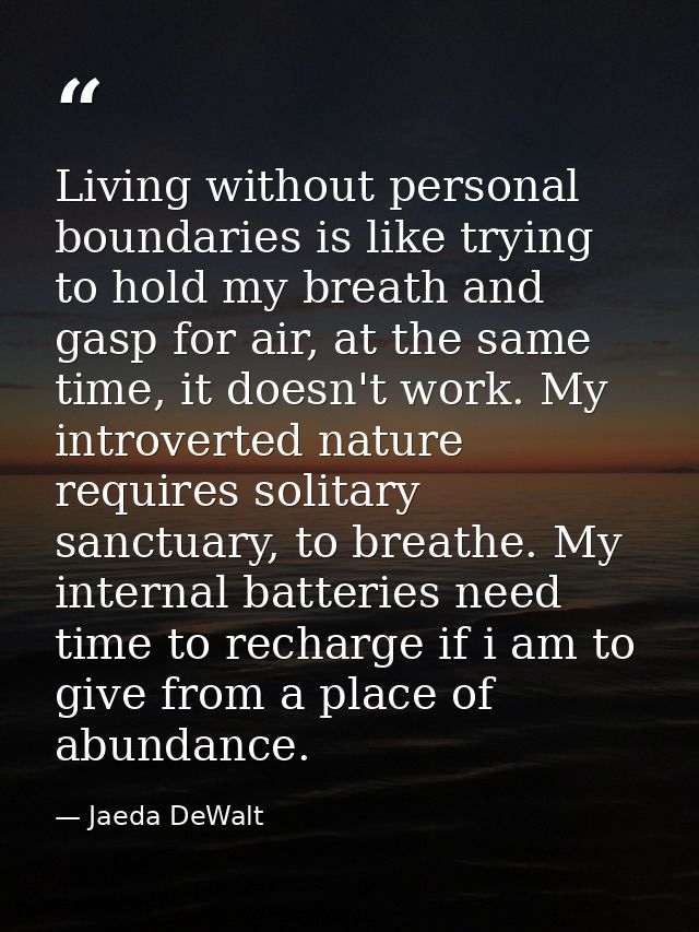 Living without personal boundaries is like trying to hold my breath and gasp for air, at the same time, it doesn't work. — Jaeda DeWalt