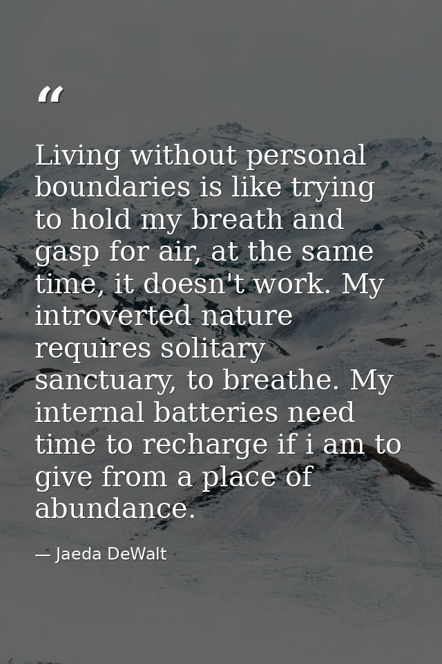 Living without personal boundaries is like trying to hold my breath and gasp for air, at the same time, it doesn't work. — Jaeda DeWalt