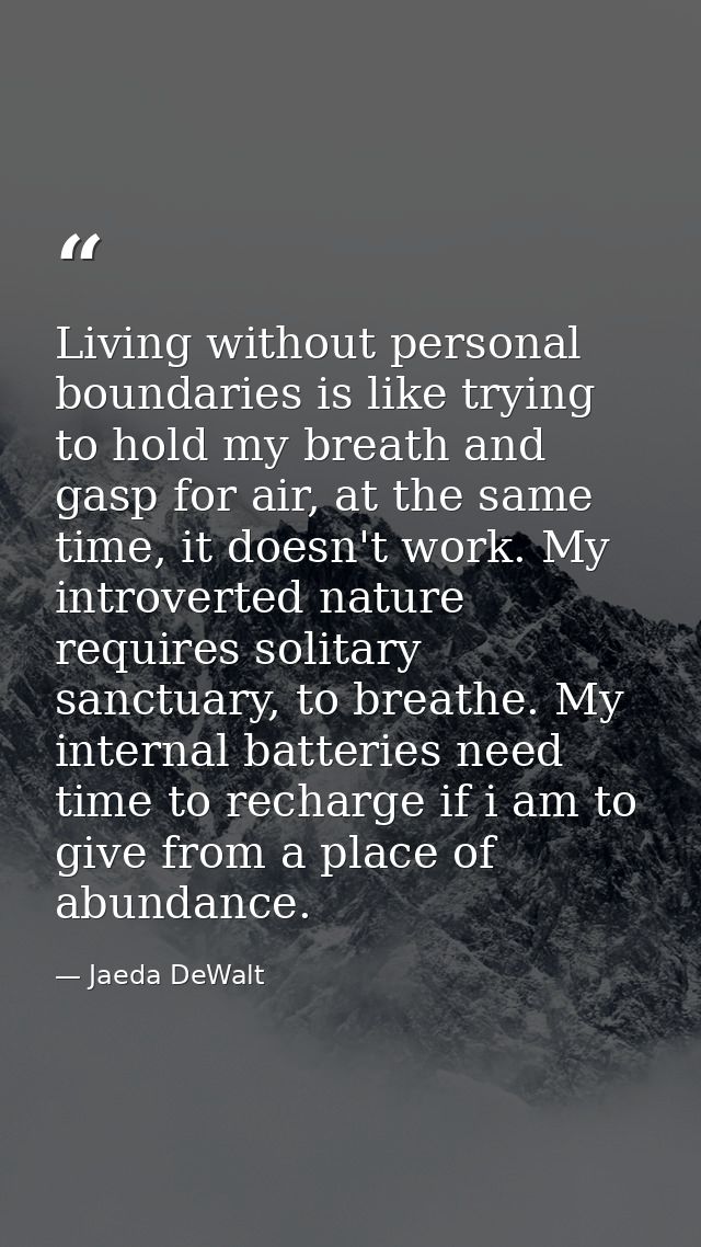 Living without personal boundaries is like trying to hold my breath and gasp for air, at the same time, it doesn't work. — Jaeda DeWalt