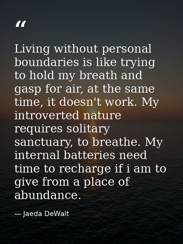 Living without personal boundaries is like trying to hold my breath and gasp for air, at the same time, it doesn't work. — Jaeda DeWalt