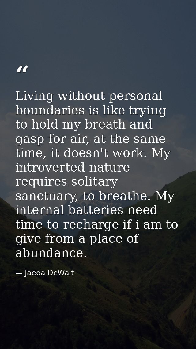 Living without personal boundaries is like trying to hold my breath and gasp for air, at the same time, it doesn't work. — Jaeda DeWalt