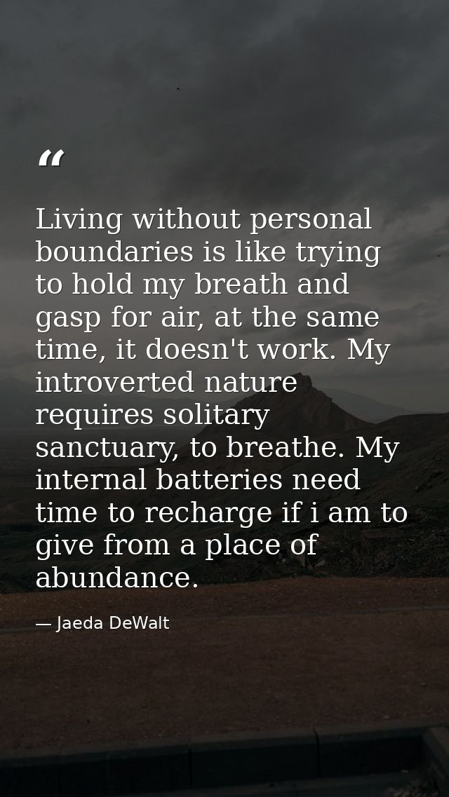Living without personal boundaries is like trying to hold my breath and gasp for air, at the same time, it doesn't work. — Jaeda DeWalt